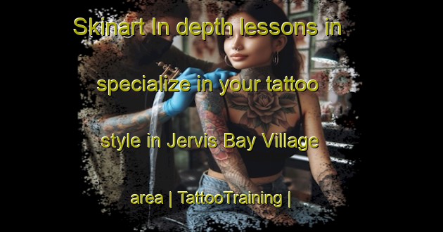 Skinart In-depth lessons in specialize in your tattoo style in Jervis Bay Village area | TattooTraining | TattooClasses | SkinartTraining-Australia